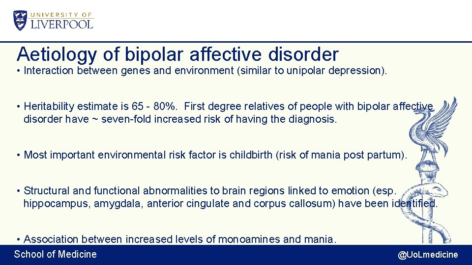 Aetiology of bipolar affective disorder • Interaction between genes and environment (similar to unipolar