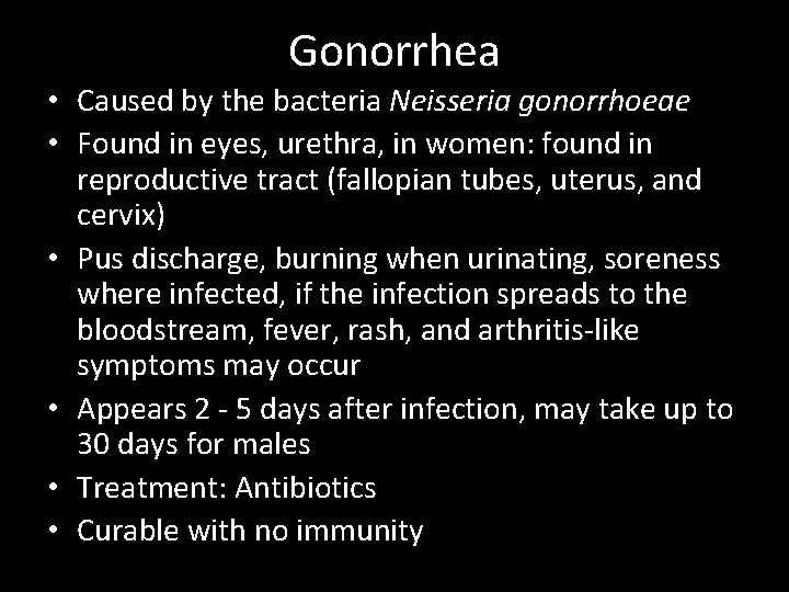 Gonorrhea • Caused by the bacteria Neisseria gonorrhoeae • Found in eyes, urethra, in
