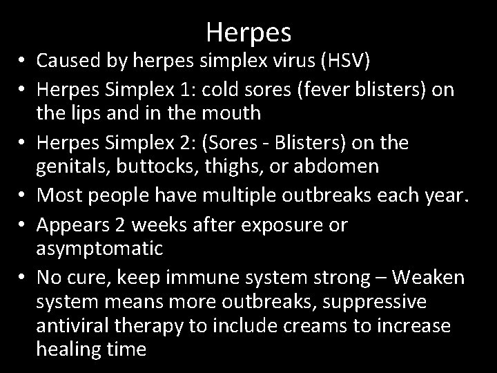 Herpes • Caused by herpes simplex virus (HSV) • Herpes Simplex 1: cold sores