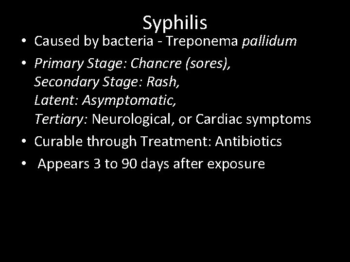 Syphilis • Caused by bacteria - Treponema pallidum • Primary Stage: Chancre (sores), Secondary