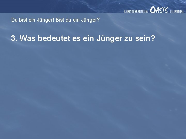 Du bist ein Jünger! Bist du ein Jünger? 3. Was bedeutet es ein Jünger