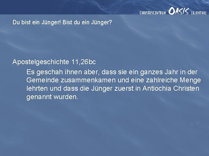 Du bist ein Jünger! Bist du ein Jünger? Apostelgeschichte 11, 26 bc Es geschah