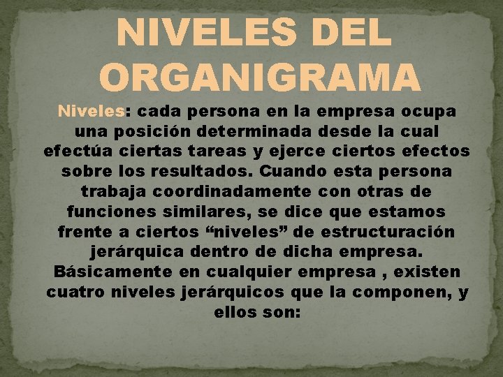 NIVELES DEL ORGANIGRAMA Niveles: cada persona en la empresa ocupa una posición determinada desde