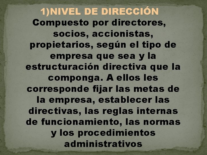 1)NIVEL DE DIRECCIÓN Compuesto por directores, socios, accionistas, propietarios, según el tipo de empresa