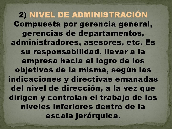 2) NIVEL DE ADMINISTRACIÓN Compuesta por gerencia general, gerencias de departamentos, administradores, asesores, etc.