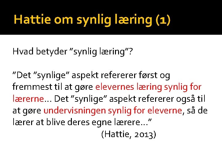 Hattie om synlig læring (1) Hvad betyder ”synlig læring”? ”Det ”synlige” aspekt refererer først