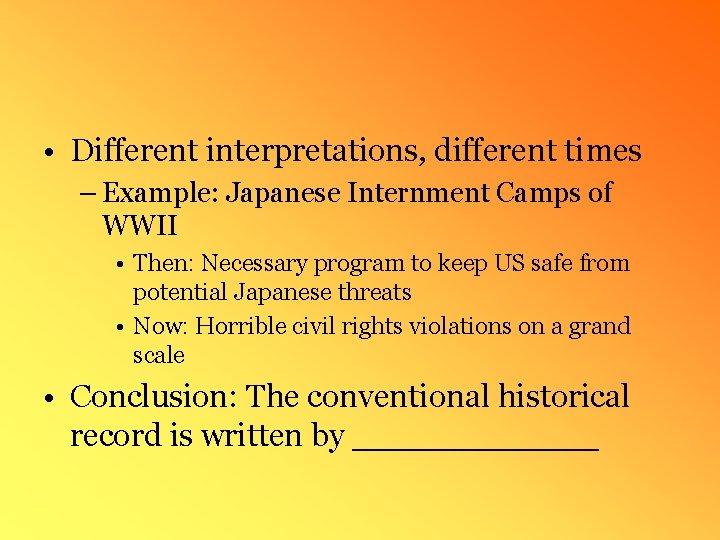  • Different interpretations, different times – Example: Japanese Internment Camps of WWII •