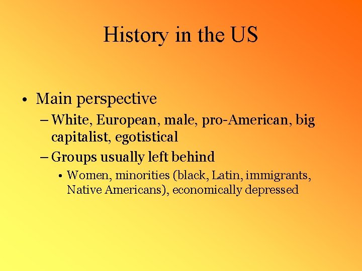 History in the US • Main perspective – White, European, male, pro-American, big capitalist,