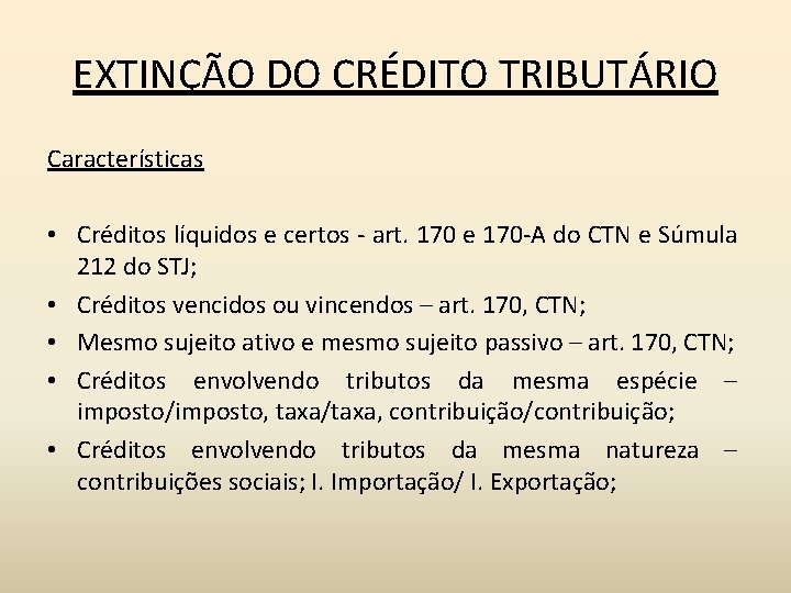 EXTINÇÃO DO CRÉDITO TRIBUTÁRIO Características • Créditos líquidos e certos - art. 170 e