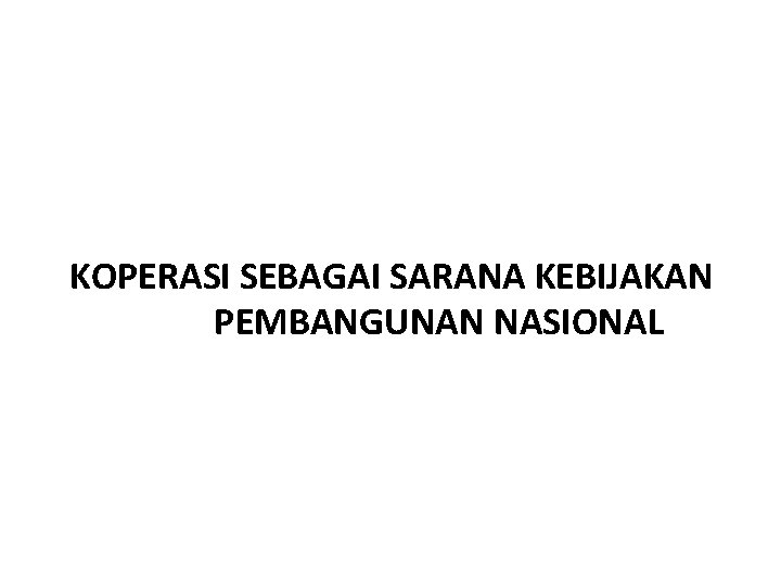 KOPERASI SEBAGAI SARANA KEBIJAKAN PEMBANGUNAN NASIONAL 