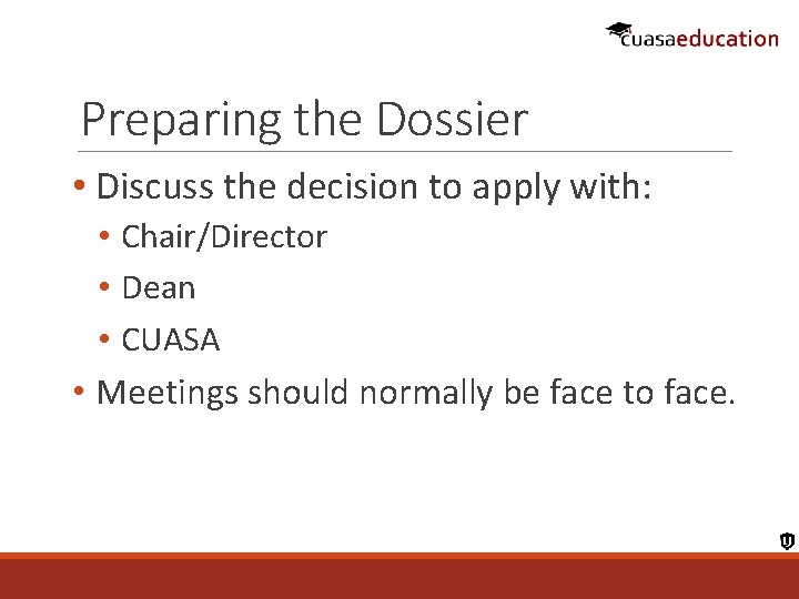 Preparing the Dossier • Discuss the decision to apply with: • Chair/Director • Dean