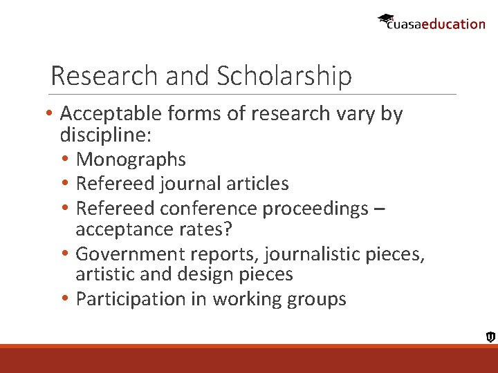 Research and Scholarship • Acceptable forms of research vary by discipline: • Monographs •