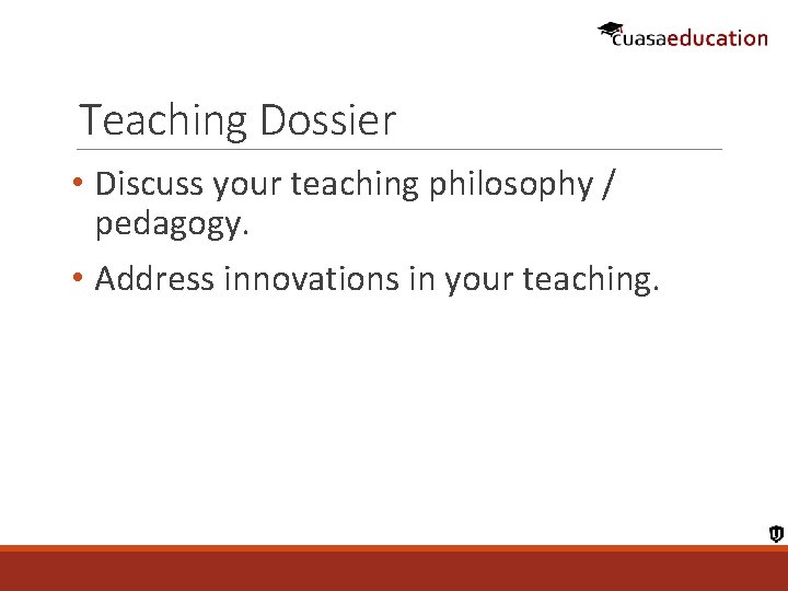 Teaching Dossier • Discuss your teaching philosophy / pedagogy. • Address innovations in your