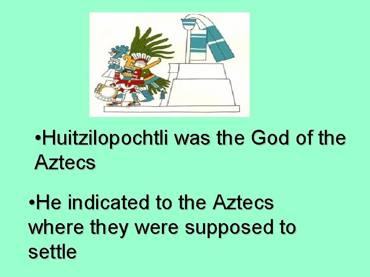  • Huitzilopochtli was the God of the Aztecs • He indicated to the
