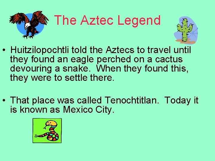 The Aztec Legend • Huitzilopochtli told the Aztecs to travel until they found an