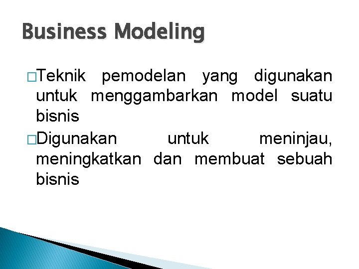 Business Modeling �Teknik pemodelan yang digunakan untuk menggambarkan model suatu bisnis �Digunakan untuk meninjau,