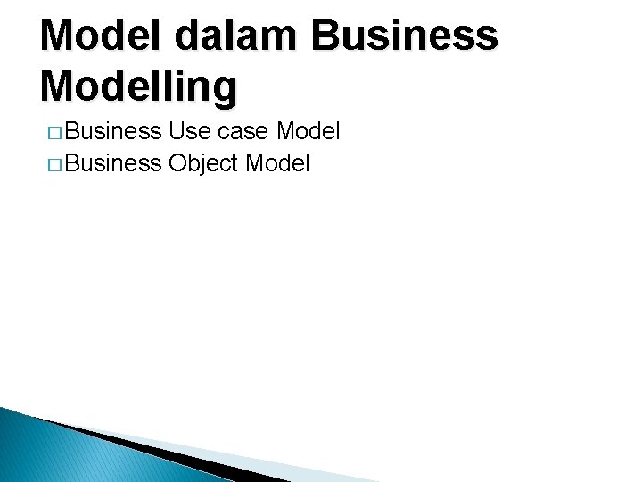 Model dalam Business Modelling � Business Use case Model � Business Object Model 