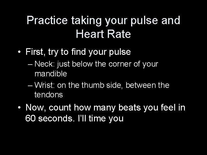 Practice taking your pulse and Heart Rate • First, try to find your pulse