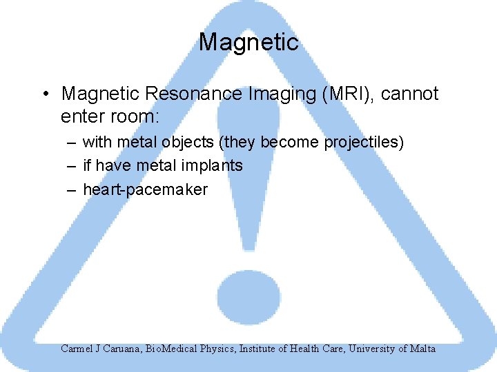 Magnetic • Magnetic Resonance Imaging (MRI), cannot enter room: – with metal objects (they