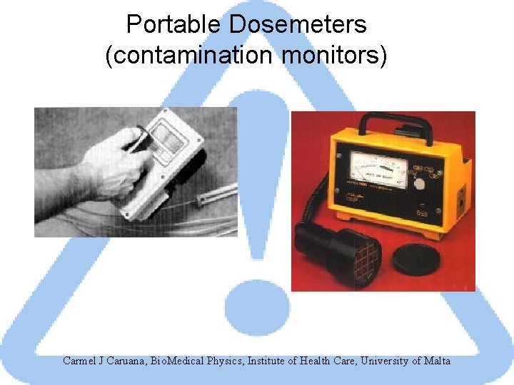 Portable Dosemeters (contamination monitors) Carmel J Caruana, Bio. Medical Physics, Institute of Health Care,