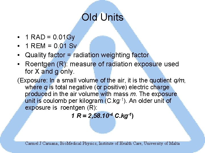 Old Units • • 1 RAD = 0. 01 Gy 1 REM = 0.