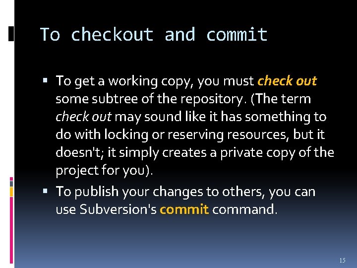 To checkout and commit To get a working copy, you must check out some