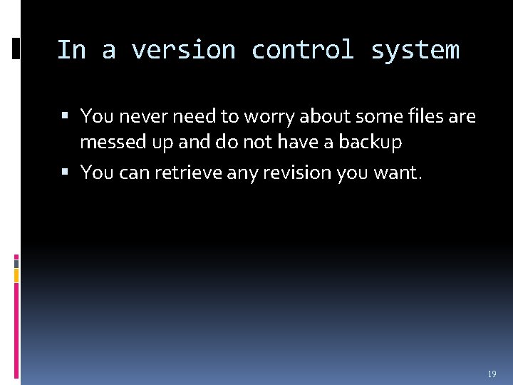 In a version control system You never need to worry about some files are
