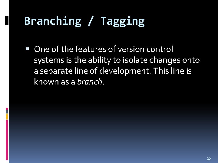 Branching / Tagging One of the features of version control systems is the ability