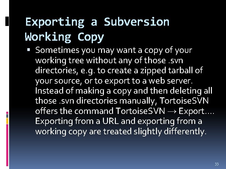 Exporting a Subversion Working Copy Sometimes you may want a copy of your working