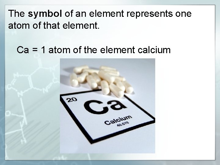 The symbol of an element represents one atom of that element. Ca = 1