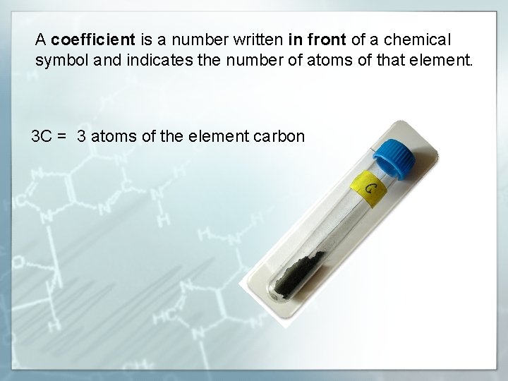 A coefficient is a number written in front of a chemical symbol and indicates