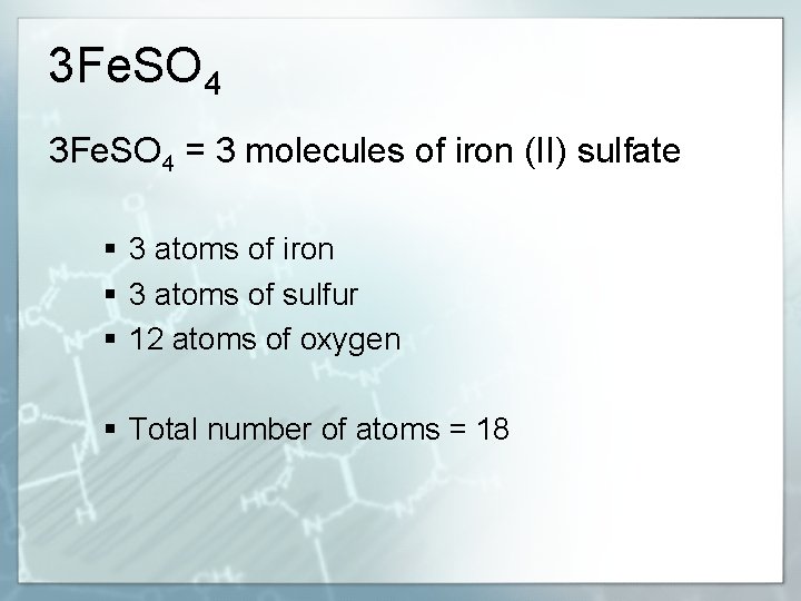 3 Fe. SO 4 = 3 molecules of iron (II) sulfate § 3 atoms