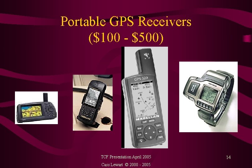 Portable GPS Receivers ($100 - $500) TCF Presentation April 2005 Cass Lewart © 2000