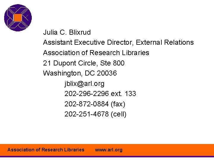 Julia C. Blixrud Assistant Executive Director, External Relations Association of Research Libraries 21 Dupont