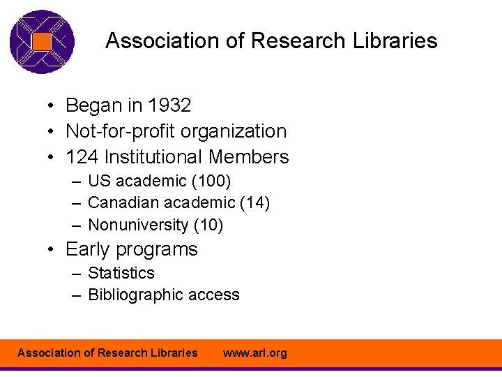 Association of Research Libraries • Began in 1932 • Not-for-profit organization • 124 Institutional