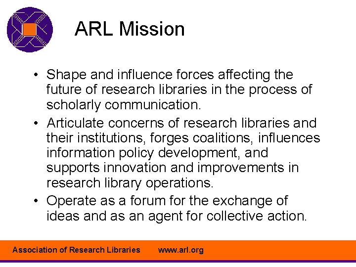 ARL Mission • Shape and influence forces affecting the future of research libraries in