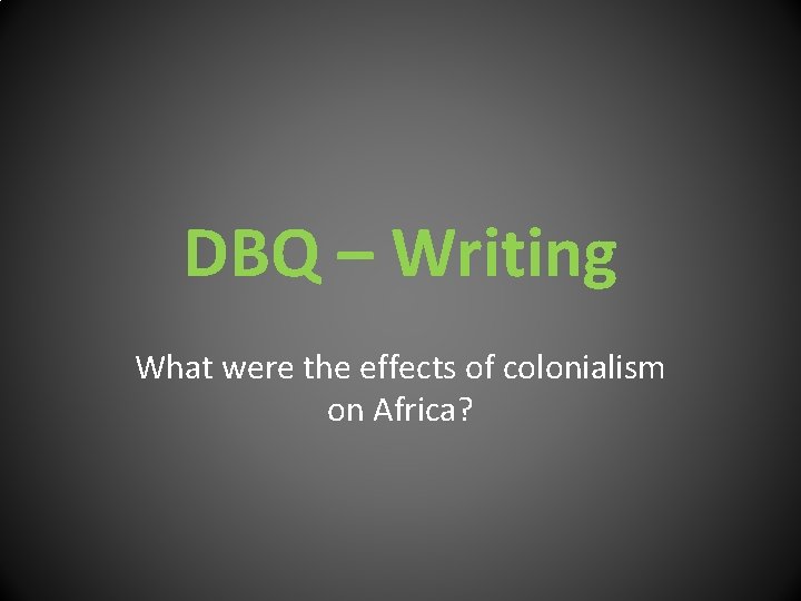 DBQ – Writing What were the effects of colonialism on Africa? 