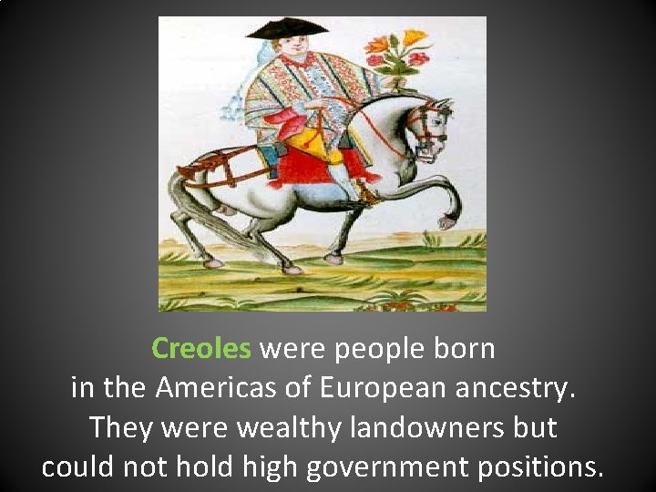 Creoles were people born in the Americas of European ancestry. They were wealthy landowners