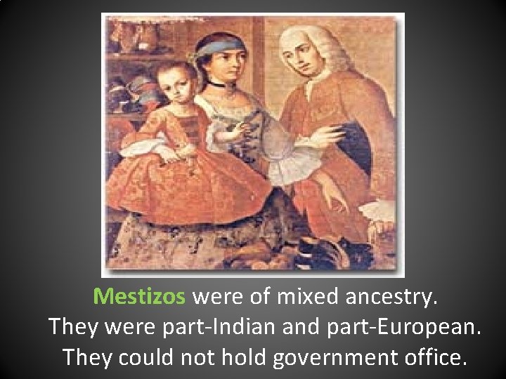 Mestizos were of mixed ancestry. They were part-Indian and part-European. They could not hold