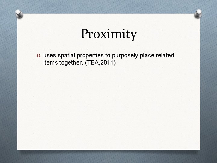 Proximity O uses spatial properties to purposely place related items together. (TEA, 2011) 