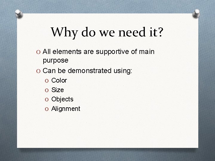 Why do we need it? O All elements are supportive of main purpose O