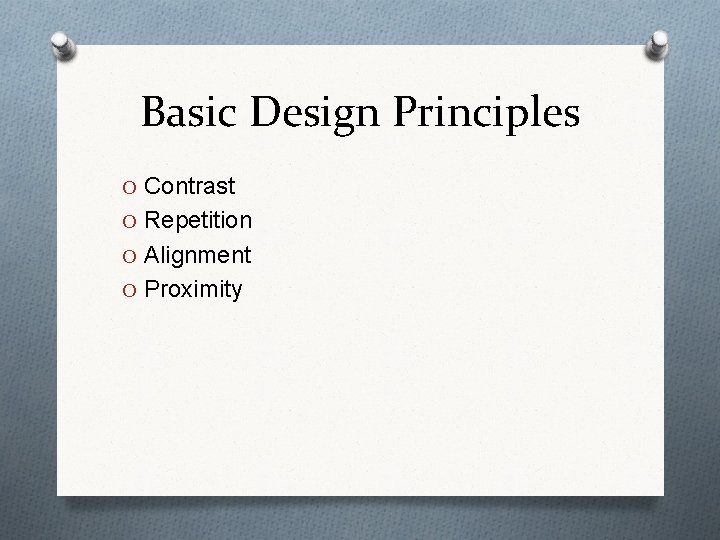 Basic Design Principles O Contrast O Repetition O Alignment O Proximity 