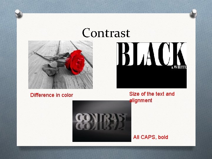 Contrast Difference in color Size of the text and alignment All CAPS, bold 