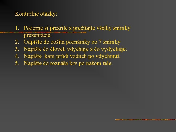 Kontrolné otázky: 1. Pozorne si prezrite a prečítajte všetky snímky prezentácie. 2. Odpíšte do