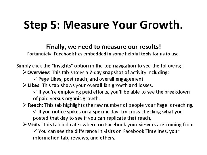 Step 5: Measure Your Growth. Finally, we need to measure our results! Fortunately, Facebook