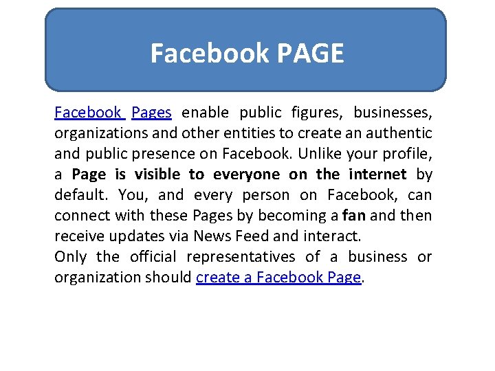 Facebook PAGE Facebook Pages enable public figures, businesses, organizations and other entities to create