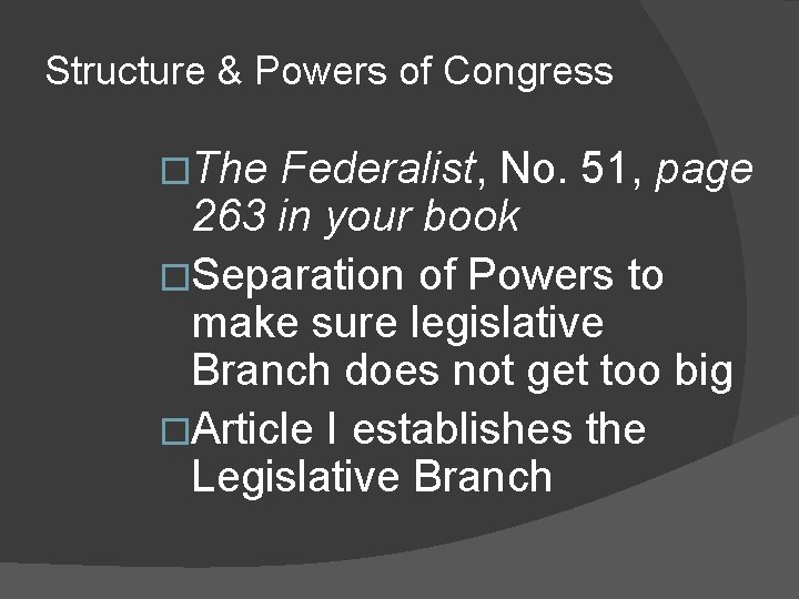 Structure & Powers of Congress �The Federalist, No. 51, page 263 in your book