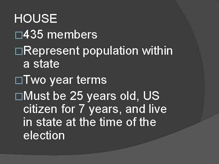 HOUSE � 435 members �Represent population within a state �Two year terms �Must be