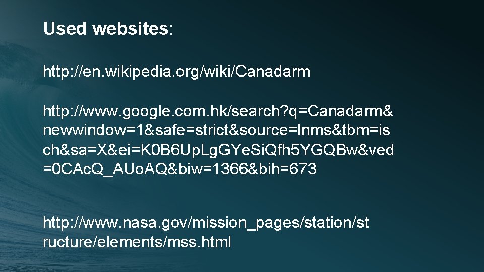 Used websites: http: //en. wikipedia. org/wiki/Canadarm http: //www. google. com. hk/search? q=Canadarm& newwindow=1&safe=strict&source=lnms&tbm=is ch&sa=X&ei=K