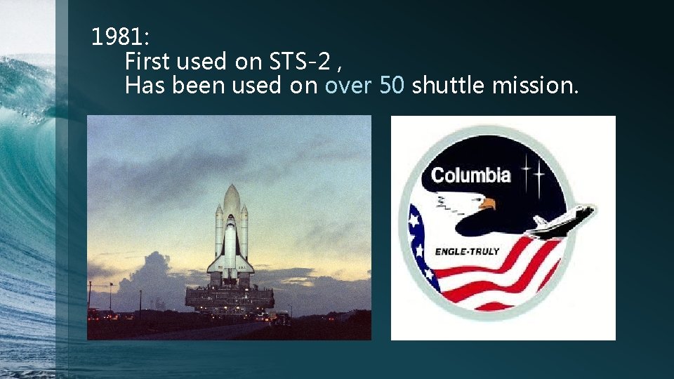 1981: First used on STS-2 , Has been used on over 50 shuttle mission.